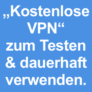 „Kostenlose VPN“ zum Testen & dauerhaft verwenden.