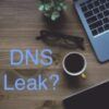 Was ist ein "DNS Leak" und wie kann ich mich schützen?